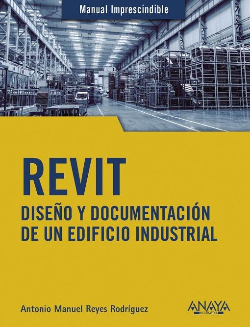 REVIT DISEÑO Y DOCUMENTACION DE UN EDIFICIO INDUSTRIAL | 9788441542990 | REYES, ANTONIO MANUEL