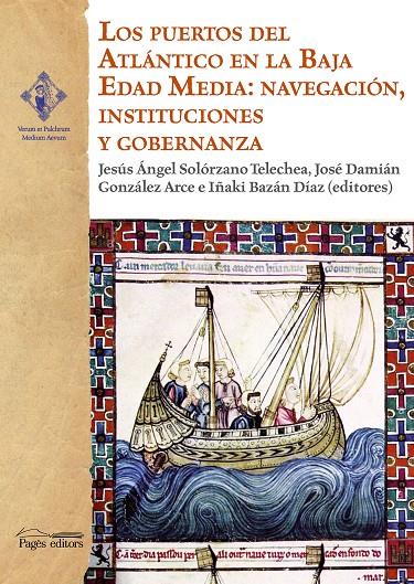 PUERTOS DEL ATLÁNTICO EN LA BAJA EDAD MEDIA : NAVEGACIÓN, INSTITUCIONES Y GOBERNANZA | 9788413033006 | SOLORZANO, JESUS ANGEL ; GONZALEZ, JOSE DAMIAN ; BAZAN, IÑAKI