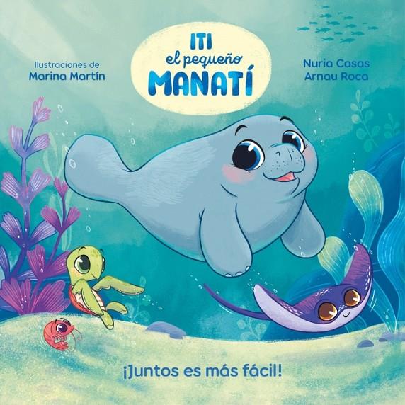 ITI, EL PEQUEÑO MANATÍ 1 : ¡JUNTOS ES MÁS FÁCIL! | 9788448870447 | CASAS (@NURIACASASC), NURIA ; ROCA SANTACANA, ARNAU ; MARTÍN, MARINA