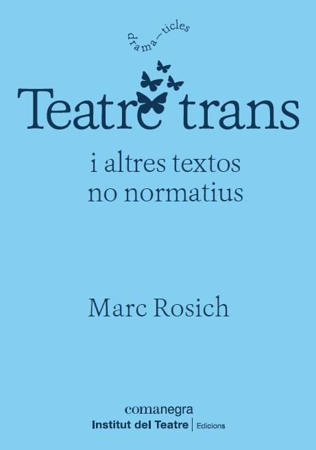 TEATRE TRANS I ALTRES TEXTOS NO NORMATIUS | 9788418022364 | ROSICH, MARC