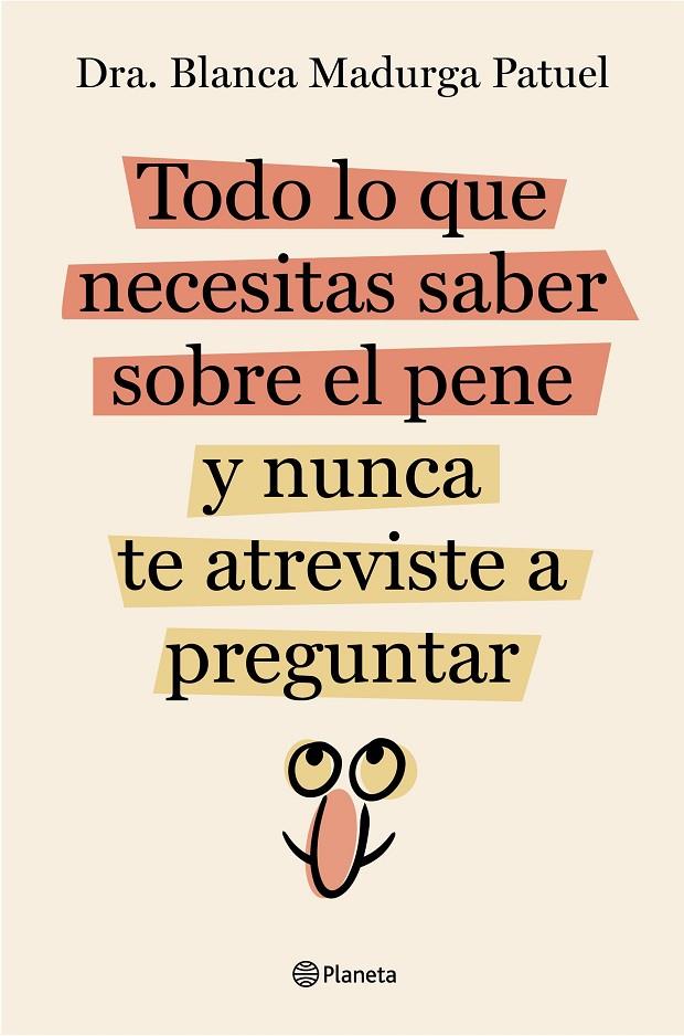 TODO LO QUE NECESITAS SABER SOBRE EL PENE Y NUNCA TE ATREVISTE A PREGUNTAR | 9788408289128 | MADURGA PATUEL, DRA. BLANCA 
