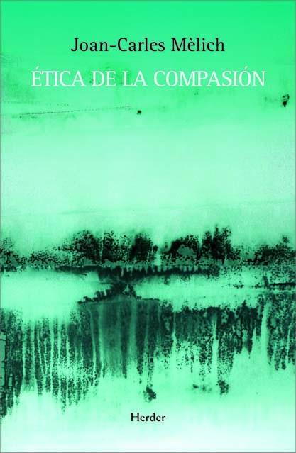 ETICA DE LA COMPASION | 9788425426599 | MELICH, JOAN-CARLES