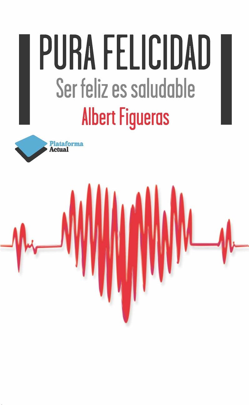PURA FELICIDAD : SER FELIZ ES SALUDABLE | 9788415577607 | FIGUERAS, ALBERT