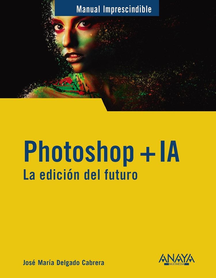 PHOTOSHOP + IA : LA EDICIÓN DEL FUTURO | 9788441551770 | DELGADO, JOSE MARÍA