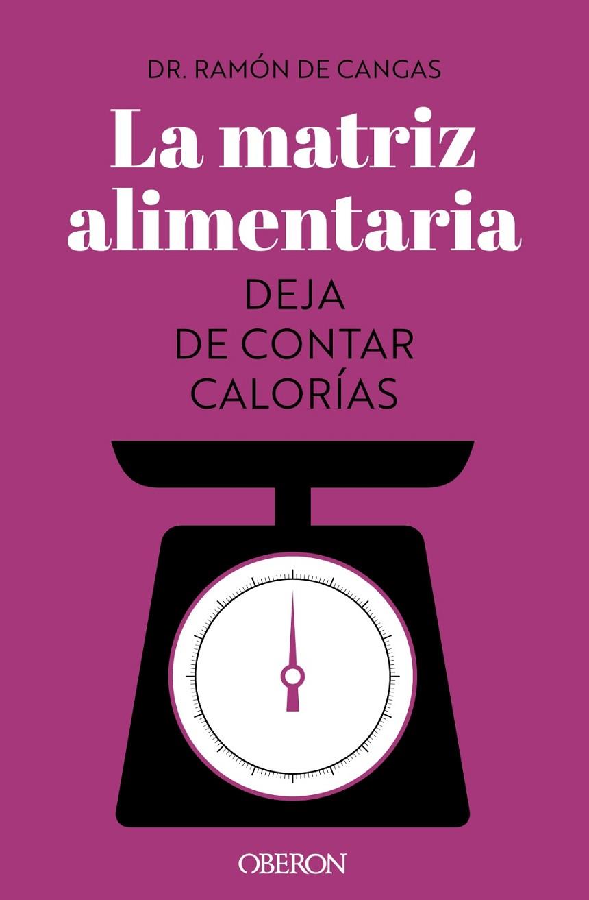 MATRIZ ALIMENTARIA : DEJA DE CONTAR CALORÍAS, LA  | 9788441547414 | DE CANGAS MORÁN, RAMÓN