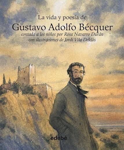 VIDA Y POESIA DE GUSTAVO ADOLFO BECQUER CONTADA A LOS NIÑOS, LA | 9788468303109 | NAVARRO DURAN, ROSA ; VILA DELCLOS, JORDI