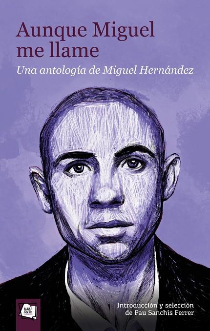 AUNQUE MIGUEL ME LLAME :  UNA ANTOLOGÍA DE MIGUEL HERNÁNDEZ | 9788491428909 | MIGUEL HERNÁNDEZ ; PAU SANCHIS