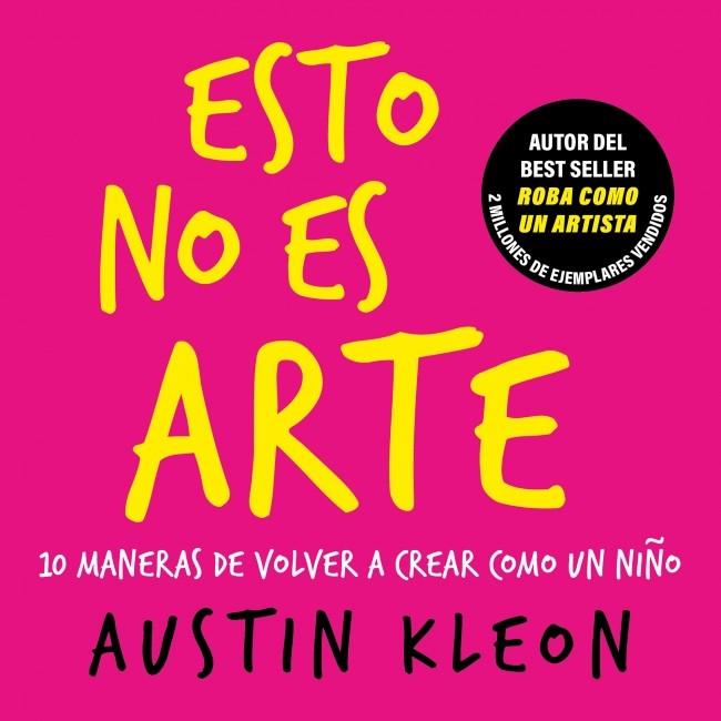 ESTO NO ES ARTE : 10 MANERAS DE VOLVER A CREAR COMO UN NIÑO | 9788403526501 | KLEON, AUSTIN