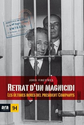 RETRAT D'UN MAGNICIDI : LES ULTIMES HORES DEL PRESIDENT COMPANYS | 9788416154463 | FINESTRES, JORDI