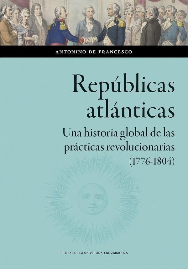 REPÚBLICAS ATLÁNTICAS : UNA HISTORIA GLOBAL DE LAS PRÁCTICAS REVOLUCIONARIAS  | 9788413408545 | DE FRANCESCO, ANTONINO