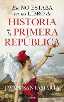 ESO NO ESTABA EN MI LIBRO DE LA PRIMERA REPÚBLICA | 9788417954611 | SANTAMARTA DEL POZO, JAVIER
