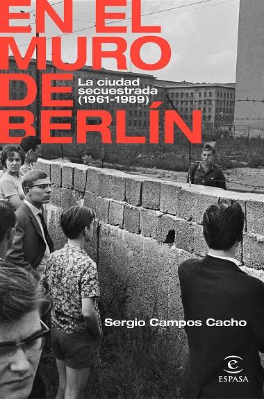 EN EL MURO DE BERLÍN : LA CIUDAD SECUESTRADA (1961-1989) | 9788467062885 | CAMPOS CACHO, SERGIO