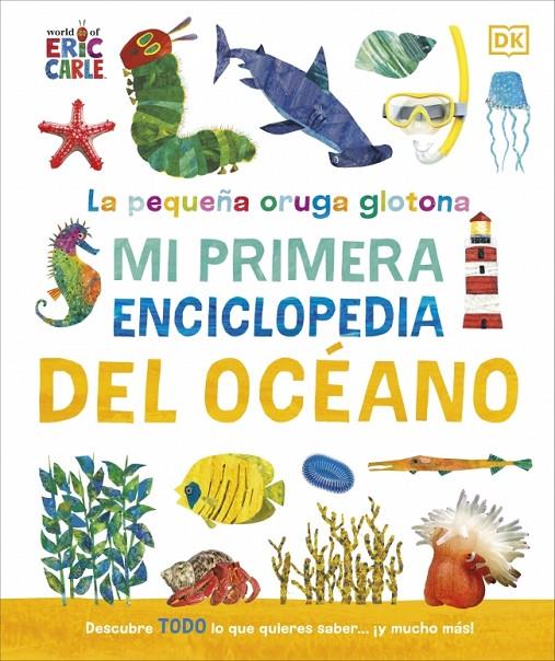 PEQUEÑA ORUGA GLOTONA : MI PRIMERA ENCICLOPEDIA DEL OCÉANO | 9780241788486