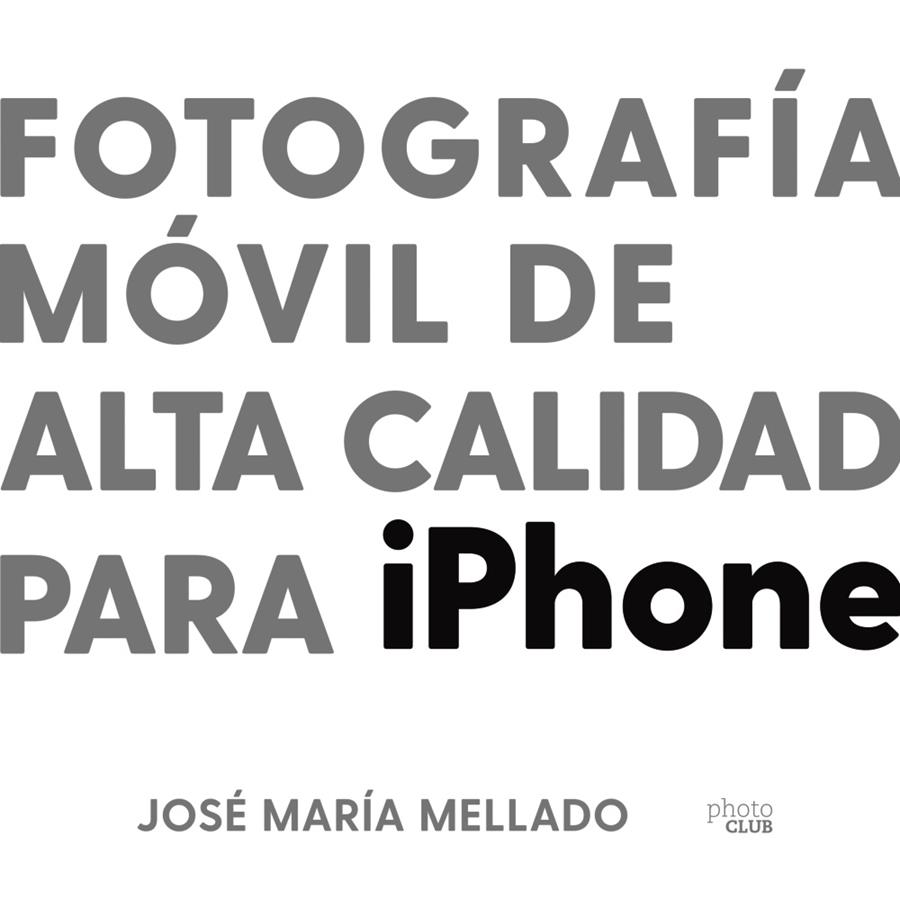 FOTOGRAFÍA MÓVIL DE ALTA CALIDAD PARA IPHONE | 9788441543195 | MELLADO, JOSÉ MARÍA