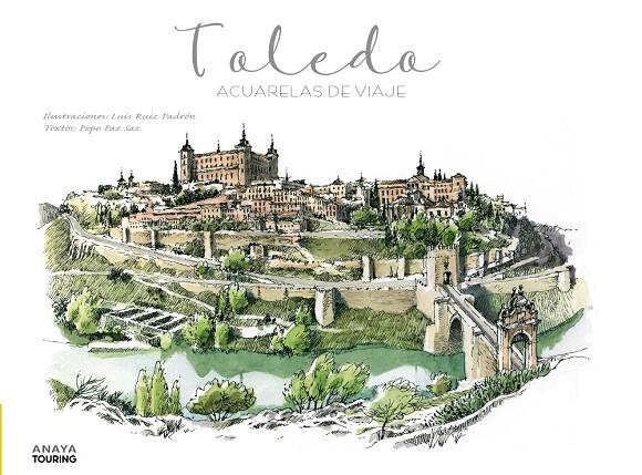 TOLEDO : ACUARELAS DE VIAJE | 9788491584261 | RUIZ PADRÓN, LUIS ; PAZ SAZ, PEPO