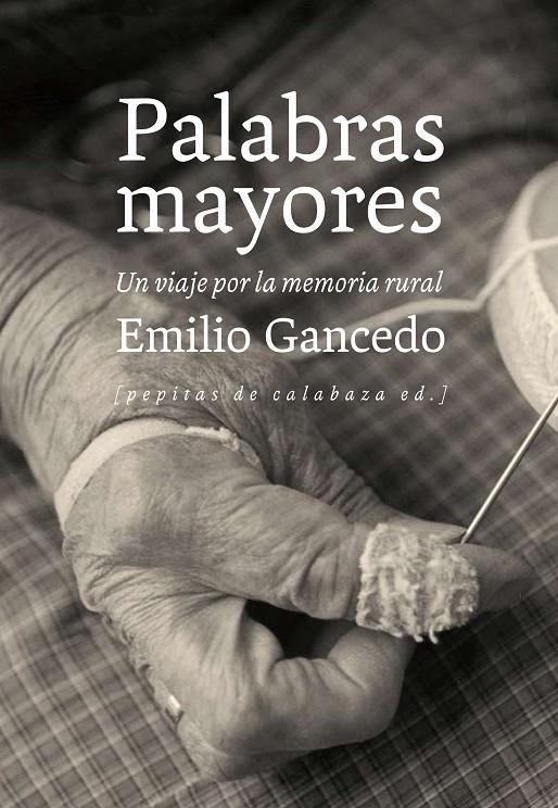 PALABRAS MAYORES : UN VIAJE POR LA MEMORIA RURAL | 9788415862376 | GANCEDO, EMILIO