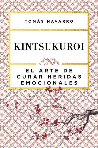 KINTSUKUROI : EL ARTE DE CURAR HERIDAS EMOCIONALES | 9788408168010 | NAVARRO, TOMAS
