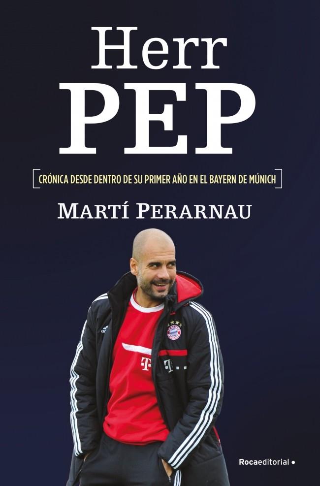 HERR PEP : CRONICA DESDE DENTRO DE SU PRIMER AÑO EN EL BAYERN DE MUNICH | 9788415242635 | PERARNAU, MARTI