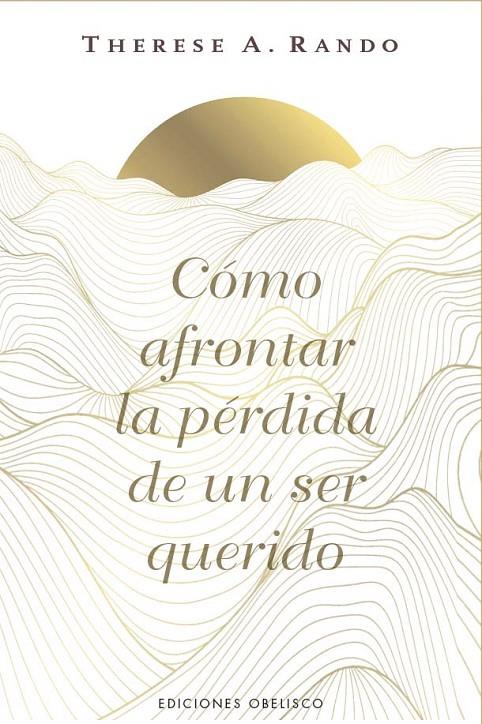 CÓMO AFRONTAR LA PÉRDIDA DE UN SER QUERIDO | 9788411723862 | RANDO, THERESE A.