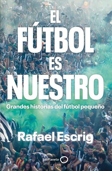 FÚTBOL ES NUESTRO, EL | 9788408316664 | ESCRIG, RAFAEL