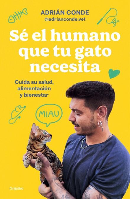 SÉ EL HUMANO QUE TU GATO NECESITA : CUIDA SU SALUD, ALIMENTACIÓN Y BIENESTAR | 9788425363009 | CONDE MONTOYA (@ADRIANCONDE.VET), ADRIÁN