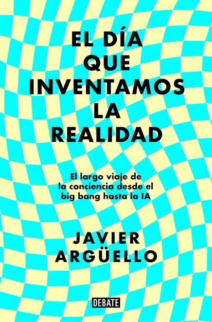 DÍA QUE INVENTAMOS LA REALIDAD, EL | 9788410214897 | ARGÜELLO, JAVIER