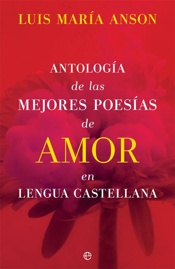 ANTOLOGIA DE LAS MEJORES POESIAS DE AMOR EN LENGUA CASTELLANA | 9788491649113 | ANSON, LUIS MARIA