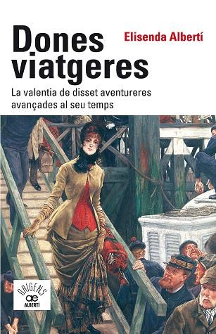 DONES VIATGERES : LA VALENTIA DE DISSET AVENTURERES AVANÇADES AL SEU TEMPS | 9788472461789 | ALBERTÍ I CASAS, ELISENDA