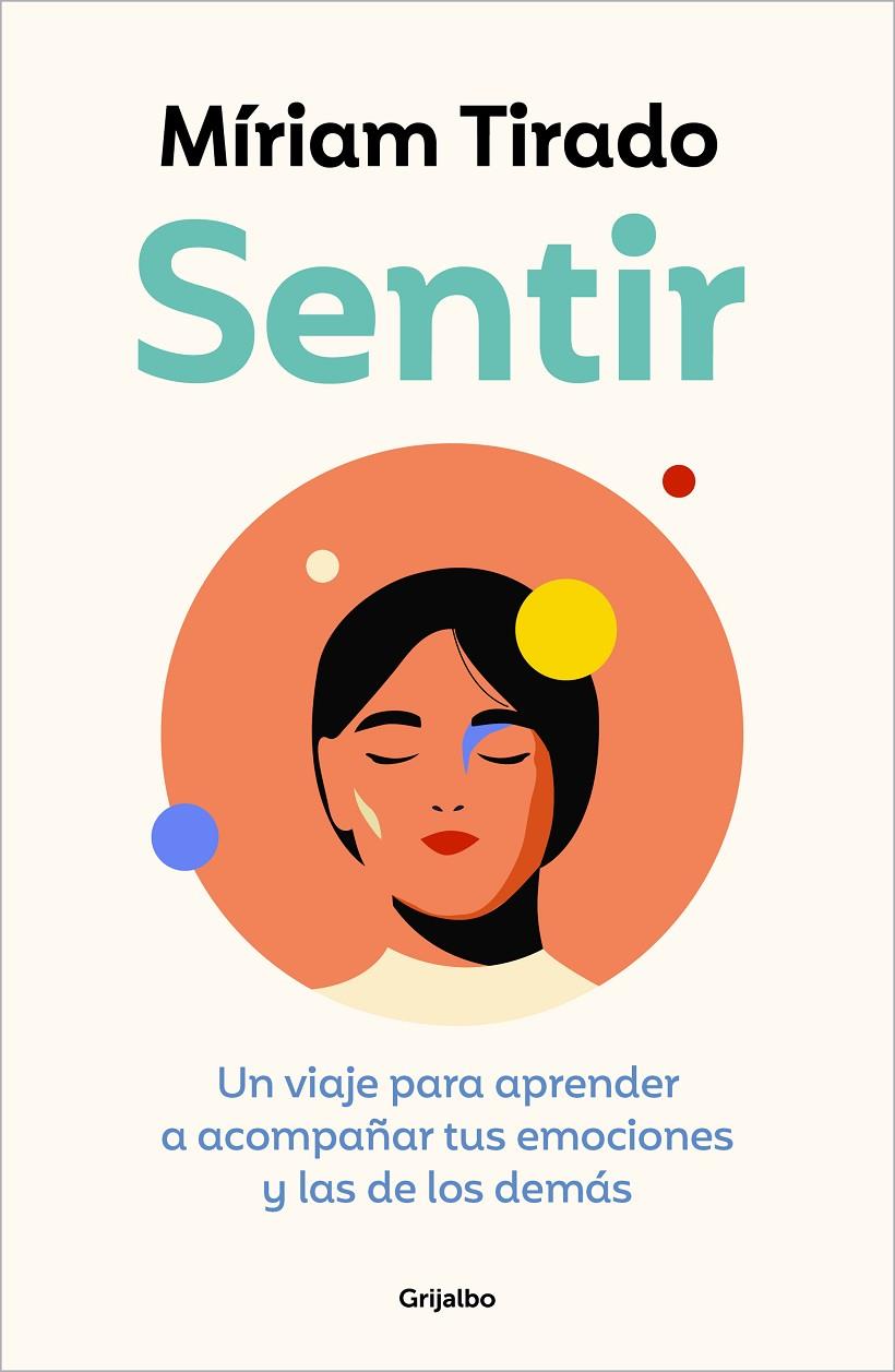 SENTIR : UN VIAJE PARA APRENDER A ACOMPAÑAR TUS EMOCIONES Y LAS DE LOS DEMÁS | 9788425364112 | TIRADO, MÍRIAM