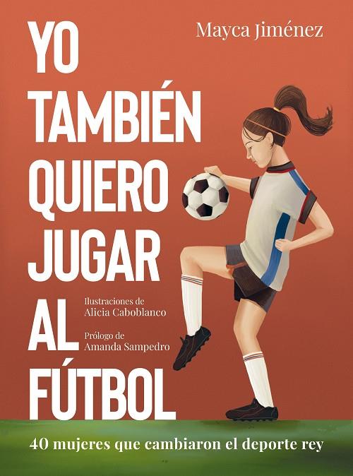 YO TAMBIÉN QUIERO JUGAR AL FÚTBOL | 9788418820274 | JIMÉNEZ, MAYCA ; CABOBLANCO, ALICIA