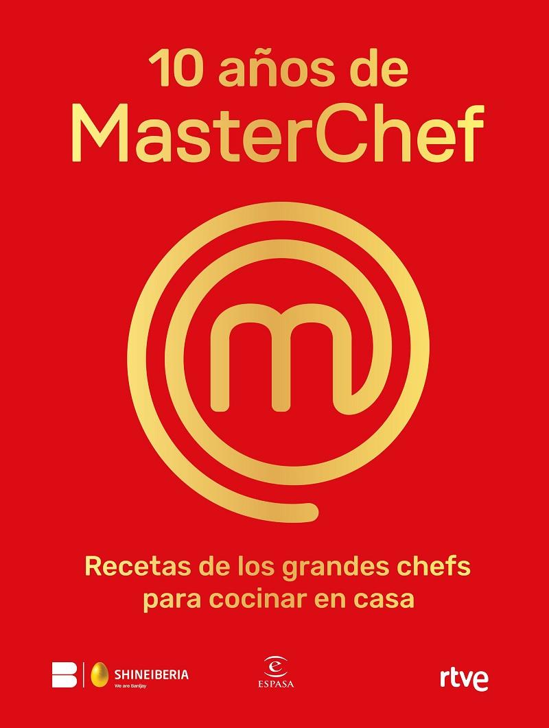 10 AÑOS DE MASTERCHEF : RECETAS DE LOS GRANDES CHEFS PARA COCINAR EN CASA | 9788467065152