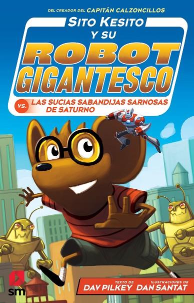 SITO KESITO Y SU ROBOT GIGANTIESCO VS SUCIAS SABANDIJAS SARNOSAS DE SATURNO | 9788413184494 | PILKEY, DAV ; SANTAT, DAN
