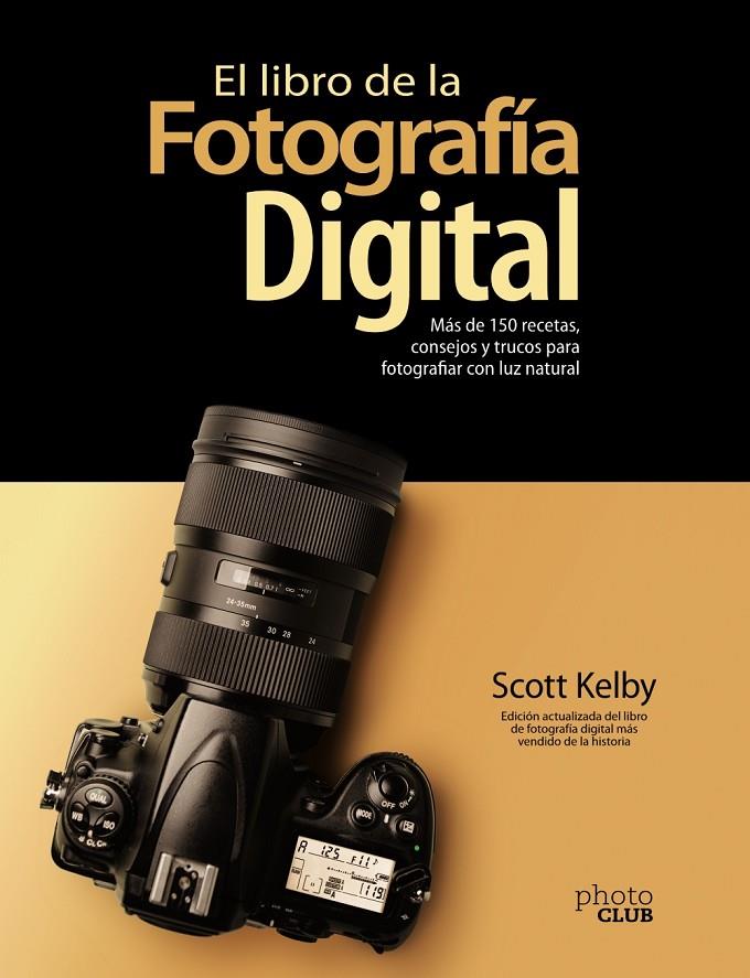 LIBRO DE LA FOTOGRAFÍA DIGITAL. MÁS DE 150 RECETAS, CONSEJOS Y TRUCOS, EL | 9788441543287 | KELBY, SCOTT