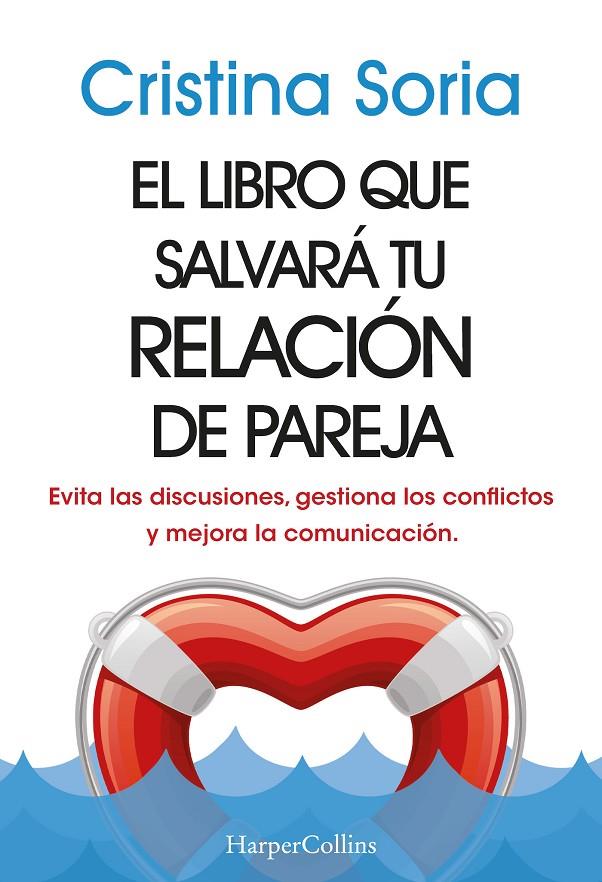 LIBRO QUE SALVARÁ TU RELACIÓN DE PAREJA,EL EVITA LAS DISCUSIONES, GESTIONA LOS | 9788491399810 | SORIA, CRISTINA