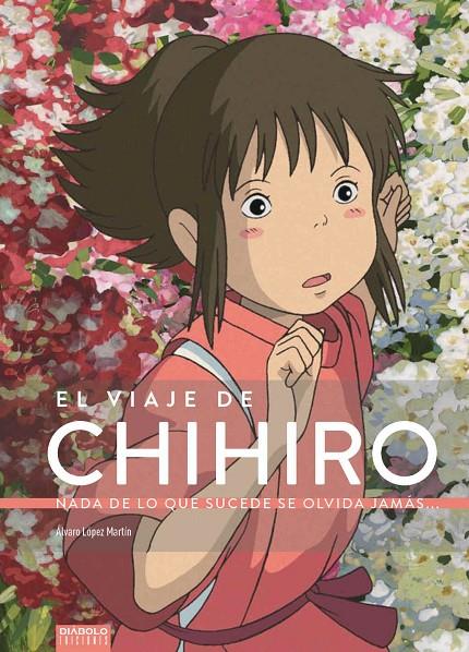 VIAJE DE CHIHIRO : NADA DE LO QUE SUCEDE SE OLVIDA JAMÁS | 9788494699580 | LÓPEZ MARTÍN, ALVARO