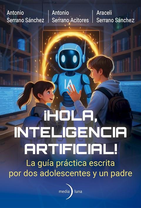 ¡HOLA, INTELIGENCIA ARTIFICIAL! | 9791399000191 | SERRANO ACITORES, ANTONIO ; SERRANO SÁNCHEZ, ANTONIO ; SERRANO SÁNCHEZ, ARACELI