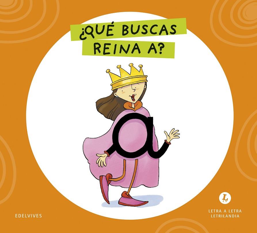 LETRA A LETRA LETRILANDIA : ¿QUÉ BUSCAS, REINA A? | 9788414071526