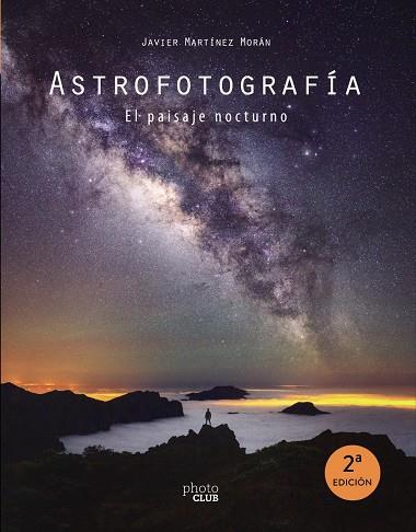 ASTROFOTOGRAFIA :  EL PAISAJE NOCTURNO | 9788441542587 | MARTINEZ MORAN, JAVIER