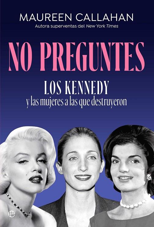 NO PREGUNTES : LOS KENNEDY Y LAS MUJERES A LAS QUE DESTRUYERON | 9788410942240 | CALLAHAM, MAUREEN