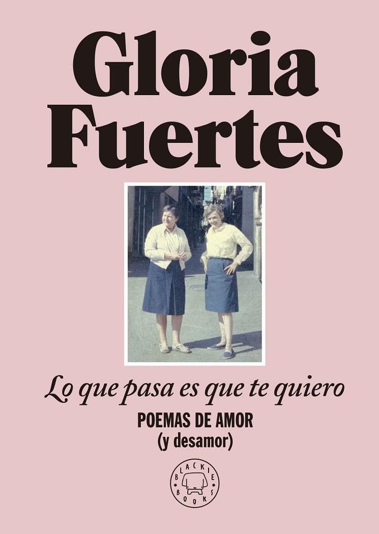 LO QUE PASA ES QUE TE QUIERO : POEMAS DE AMOR (Y DESAMOR) | 9788419172860 | FUERTES, GLORIA