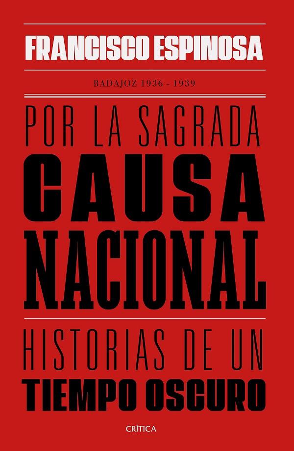 POR LA SAGRADA CAUSA NACIONAL : HISTORIAS DE UN TIEMPO OSCURO : BADAJOZ 1936 - 1939 | 9788491992325 | ESPINOSA, FRANCISCO