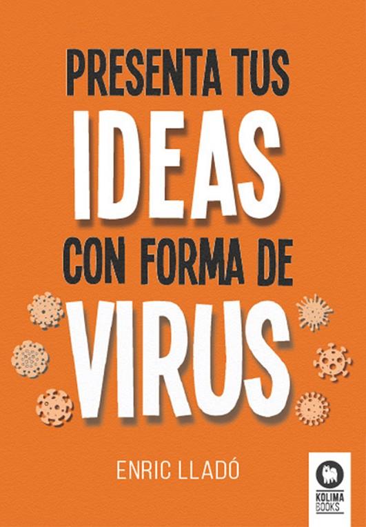 PRESENTA TUS IDEAS CON FORMA DE VIRUS | 9788418811883 | LLADÓ MICHELI, ENRIC