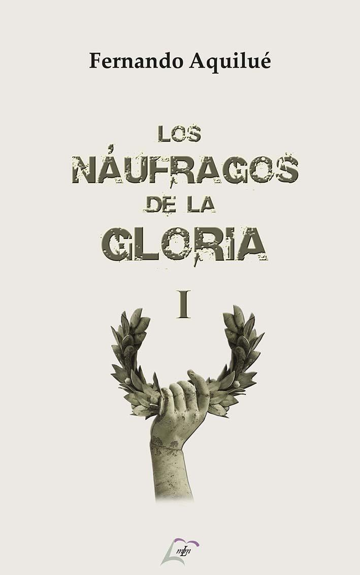 NÁUFRAGOS DE LA GLORIA I, LOS | 9788412470659 | AQUILUÉ, FERNANDO