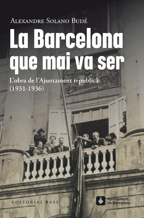 BARCELONA QUE MAI VA SER : L’OBRA DE L’AJUNTAMENT REPUBLICÀ (1931-1936) | 9788419007490 | SOLANO BUDÉ, ALEXANDRE