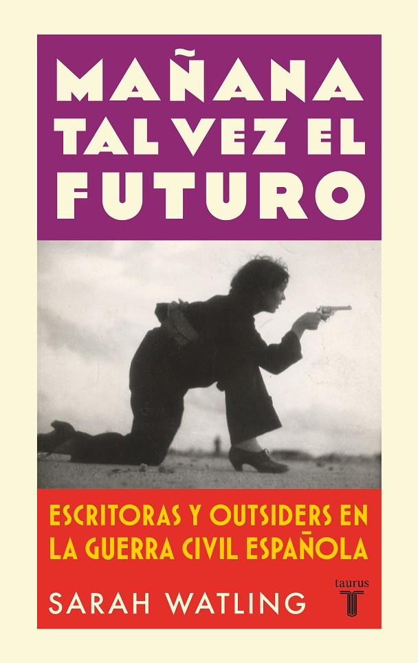 MAÑANA TAL VEZ EL FUTURO : ESCRITORAS Y OUTSIDERS EN LA GUERRA ESPAÑOLA | 9788430626601 | WATLING, SARAH
