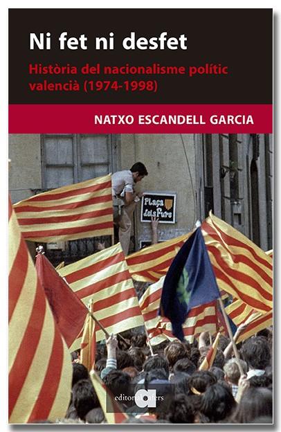 NI FET NI DESFET : HISTÒRIA DEL NACIONALISME POLÍTIC VALENCIÀ (1974-1998) | 9788418618703 | ESCANDELL GARCIA, NATXO
