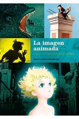 IMAGEN ANIMADA: UNA HISTORIA IMPRESCINDIBLE, LA | 9788418320460 | LORENZO HERNANDEZ, MARIA