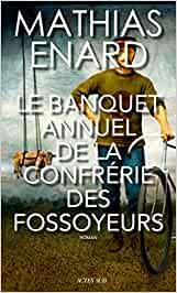 BANQUET ANNUEL DE LA CONFRERIE DES FOSSOYERURS, LE | 9782330135508 | ENARD, MATHIAS