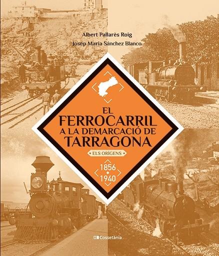 FERROCARRIL A LA DEMARCACIÓ DE TARRAGONA, EL | 9788413563466 | SÁNCHEZ BLANCO, JOSEP MARIA ; PALLARÈS ROIG, ALBERT