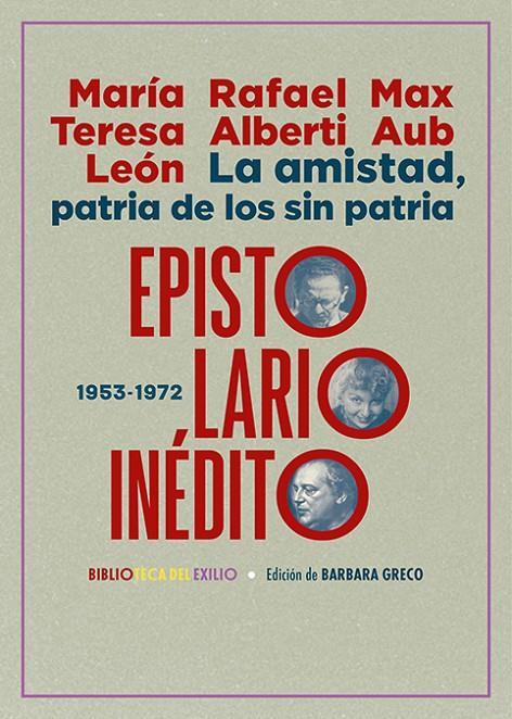 AMISTAD, PATRIA DE LOS SIN PATRIA. EPISTOLARIO INÉDITO, LA (1953-1972) | 9788419791252 | LEÓN, MARÍA TERESA/ALBERTI, RAFAEL ; AUB, MAX